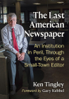 The Last American Newspaper: An Institution in Peril, Through the Eyes of a Small-Town Editor By Ken Tingley Cover Image