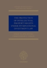 The Protection of Intellectual Property Rights Under International Investment Law (Oxford International Arbitration) Cover Image