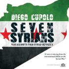 Seven Syrians: War Accounts from Syrian Refugees By Diego Cupolo Cover Image