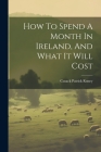 How To Spend A Month In Ireland, And What It Will Cost By Cusack Patrick Roney (Sir ) (Created by) Cover Image