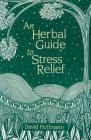 An Herbal Guide to Stress Relief: Gentle Remedies and Techniques for Healing and Calming the Nervous System By David Hoffmann, FNIMH, AHG Cover Image