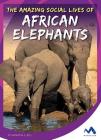 The Amazing Social Lives of African Elephants (Stories from the Wild Animal Kingdom) By Samantha S. Bell Cover Image