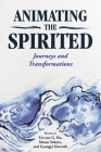 Animating the Spirited: Journeys and Transformations By Tze-Yue G. Hu (Editor), Masao Yokota (Editor), Gyongyi Horvath (Editor) Cover Image
