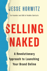 Selling Naked: A Revolutionary Approach to Launching Your Brand Online By Jesse Horwitz Cover Image