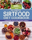 The Complete Sirtfood Diet Cookbook: 400+ Delicious, and Healthy Recipes to Shed Weight, Heal Your Body, and Regain Confidence Cover Image
