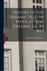 History of the Epidemic Yellow Fever, at New Orleans, La., in 1853 By Erasmus Darwin Fenner Cover Image