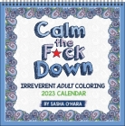 Calm the F*ck Down 2023 Coloring Wall Calendar: Irreverent Adult Coloring By Sasha O'Hara Cover Image