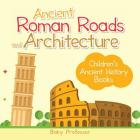 Ancient Roman Roads and Architecture-Children's Ancient History Books By Baby Professor Cover Image