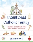 Intentional Catholic Family: Creating Your Growth Plan for a Purpose-Filled Year Cover Image