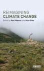 Reimagining Climate Change (Routledge Advances in Climate Change Research) By Paul Wapner (Editor), Hilal Elver (Editor) Cover Image