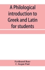 A philological introduction to Greek and Latin for students By Ferdinand Baur, C. Kegan Paul Cover Image