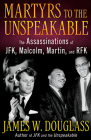 Martyrs to the Unspeakable: The Assassinations of Jfk, Malcolm, Martin, and Rfk By James W. Douglass Cover Image