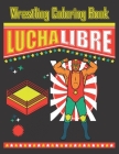 Wrestling Coloring Book: Lucha Libre: 28 Beautiful Mexican Lucha Libre Wrestling & Masks Illustrations To Color. Birthday, Christmas, Halloween Cover Image