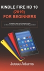 Kindle Fire HD 10 (2019) For Beginners: A detailed, easy and illustrated guide for users on how to Master the Kindle Fire HD 10 9th Generation Cover Image