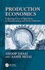 Production Economics: Evaluating Costs of Operations in Manufacturing and Service Industries (Industrial Engineering) By Anoop Desai, Aashi Mital Cover Image