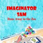 Imaginator Sam: Runs Away to the Zoo By Dejonna Thornton (Illustrator), Tamara M. Warta Cover Image