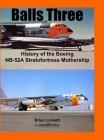 Balls Three: History of the Boeing NB-52A Stratofortress Mothership By Brian Lockett Cover Image