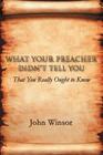 What Your Preacher Didn't Tell You: That You Really Ought to Know By John Winsor Cover Image