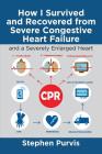 How I Survived and Recovered from Severe Congestive Heart Failure: And a Severely Enlarged Heart Cover Image