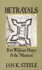 Betrayals: Fort William Henry and the Massacre By Ian K. Steele Cover Image