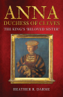 Anna, Duchess of Cleves: The King's 'Beloved Sister' Cover Image