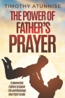 The Power of Father's Prayer: Empowering Fathers to Speak Life and Blessings Over Their Family Cover Image