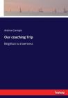 Our coaching Trip: Brighton to Inverness By Andrew Carnegie Cover Image