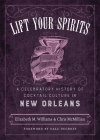 Lift Your Spirits: A Celebratory History of Cocktail Culture in New Orleans (Southern Table) Cover Image