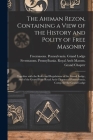 The Ahiman Rezon, Containing a View of the History and Polity of Free Masonry: Together With the Rules and Regulations of the Grand Lodge, and of the By Freemasons Pennsylvania Grand Lodge (Created by), Freemasons Pennsylbania Royal Arch (Created by) Cover Image
