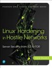 Linux Hardening in Hostile Networks: Server Security from TLS to Tor (Pearson Open Source Software Development) Cover Image