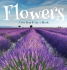 Flowers, A No Text Picture Book: A Calming Gift for Alzheimer Patients and Senior Citizens Living With Dementia By Lasting Happiness Cover Image