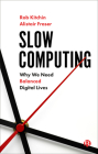 Slow Computing: Why We Need Balanced Digital Lives By Rob Kitchin, Alistair Fraser Cover Image
