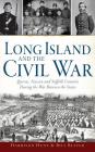Long Island and the Civil War: Queens, Nassau and Suffolk Counties During the War Between the States By Harrison Hunt, Bill Bleyer Cover Image