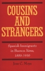 Cousins and Strangers: Spanish Immigrants in Buenos Aires, 1850-1930 By Jose C. Moya Cover Image