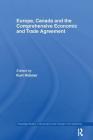 Europe, Canada and the Comprehensive Economic and Trade Agreement (Routledge Studies in Governance and Change in the Global Era) By Kurt Hübner (Editor) Cover Image