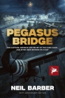 Pegasus Bridge: The Capture, Defence and Relief of the Caen Canal and Rive Orne Bridges on D-Day By Neil Barber Cover Image