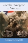 Combat Surgeon in Vietnam By Andrew Lovy Do Cover Image