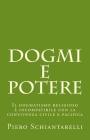 Dogmi e Potere: Il dogmatismo religioso è incompatibile con la convivenza civile e pacifica By Piero Schiantarelli Cover Image
