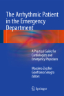 The Arrhythmic Patient in the Emergency Department: A Practical Guide for Cardiologists and Emergency Physicians Cover Image