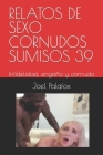 Relatos de Sexo Cornudos Sumisos 39: Infidelidad, engaño y cornudo By Joel Palafox Cover Image