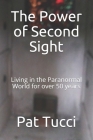 The Power of Second Sight: Living in the Paranormal World for over 50 years By Pat S. Tucci Cover Image