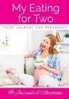 My Eating for Two Food Journal for Pregnancy By @. Journals and Notebooks Cover Image