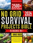 No Grid Survival Projects Bible: Survive Crises, Blackouts, And More: Your Ultimate Step-by Step DIY Guide For Home Security, Food Supply, And Reliabl Cover Image
