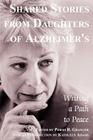 Shared Stories from Daughters of Alzheimer's: Writing a Path to Peace By Persis Granger Cover Image