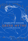 Greek Myths: A New Retelling By Charlotte Higgins, Chris Ofili (Drawings by) Cover Image