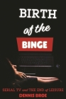 Birth of the Binge: Serial TV and the End of Leisure Cover Image