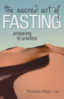 The Sacred Art of Fasting: Preparing to Practice (Art of Spiritual Living) By Thomas Ryan Cover Image