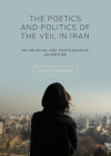 The Poetics and Politics of the Veil in Iran: An Archival and Photographic Adventure Cover Image