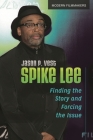 Spike Lee: Finding the Story and Forcing the Issue (Modern Filmmakers) By Jason P. Vest Cover Image