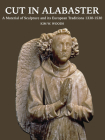 Cut in Alabaster: A Material of Sculpture 1330-1530 (Distinguished Contributions to the Study of the Arts in the #3) Cover Image